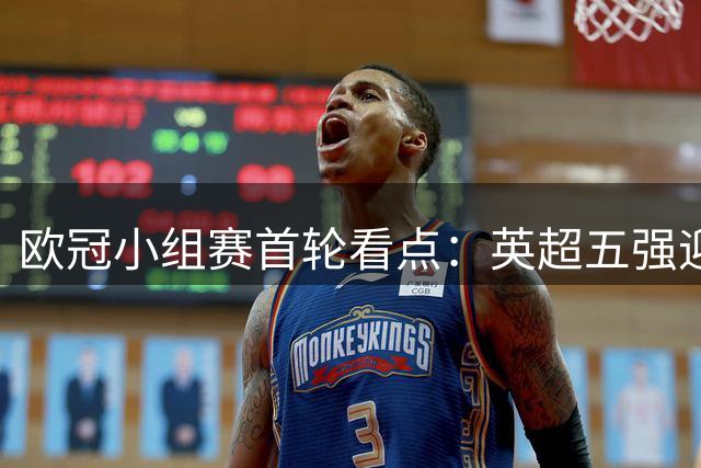 欧冠小组赛首轮看点：英超五强迎不同考验